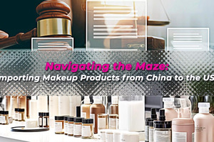 Navigating the maze: Importing makeup products from China to the USA