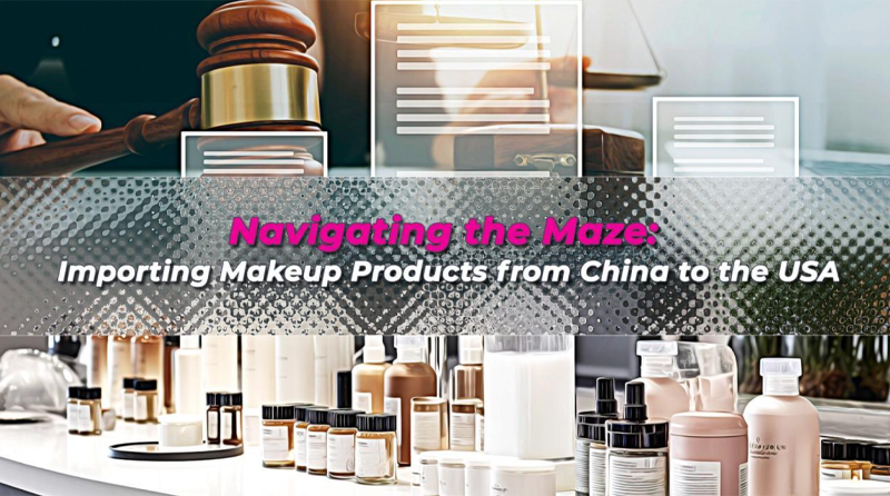 Navigating the maze: Importing makeup products from China to the USA