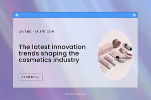Lavandi Talent discuss: The latest innovation trends shaping the cosmetics industry